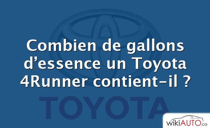 Combien de gallons d’essence un Toyota 4Runner contient-il ?